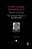 Critical Literacy, Schooling, and Social Justice: The Selected Works of Allan Luke