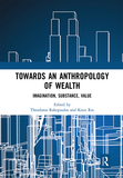 Towards an Anthropology of Wealth: Imagination, Substance, Value