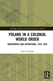 Poland in a Colonial World Order: Adjustments and Aspirations, 1918?1939