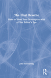 The Final Rewrite: How to View Your Screenplay with a Film Editor?s Eye