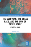 The Cold War, the Space Race, and the Law of Outer Space: Space for Peace