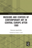 Museums and Centers of Contemporary Art in Central Europe after 1989