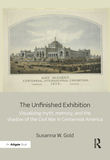 The Unfinished Exhibition: Visualizing Myth, Memory, and the Shadow of the Civil War in Centennial America