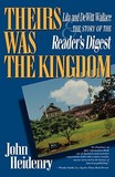 Theirs Was the Kingdom ? Lila and DeWitt Wallace and the Story of the Reader`s Digest: Lila and DeWitt Wallace and the Story of the Reader's Digest