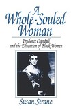 A Whole?Souled Woman ? Prudence Crandall and the Education of Black Women: Prudence Crandall and the Education of Black Women