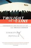 Twilight on the Line ? Underworlds and Politics at the Mexican Border: Underworlds and Politics at the Mexican Border