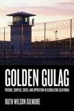 Golden Gulag ? Prisons, Surplus, Crisis, and Opposition in Globalizing California, Second Edition