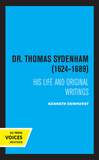 Dr. Thomas Sydenham, 1624?1689 ? His Life and Original Writings