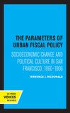 The Parameters of Urban Fiscal Policy ? Socioeconomic Change and Political Culture in San Francisco, 1860?1906