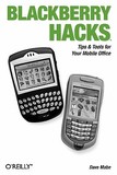 BlackBerry Hacks: Tips & Tools for Your Mobile Office