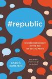 #Republic: divided democracy in the age of social media: Divided Democracy in the Age of Social Media