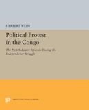 Political Protest in the Congo: The Parti Solidaire Africain During the Independence Struggle