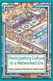 Participatory Culture in a Networked Era ? A Conversation on Youth, Learning, Commerce, and Politics: A Conversation on Youth, Learning, Commerce, and Politics