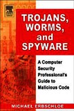 Trojans, Worms, and Spyware: A Computer Security Professional's Guide to Malicious Code