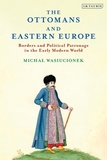 The Ottomans and Eastern Europe: Borders and Political Patronage in the Early Modern World