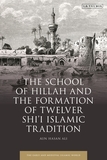 The School of Hillah and the Formation of Twelver Shi?i Islamic Tradition: Social Networks and the Concept of Tradition