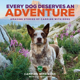 Every Dog Deserves an Adventure: Amazing Stories of Camping with Dogs