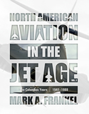 North American Aviation in the Jet Age, Vol. 2: The Columbus Years, 1941â1988