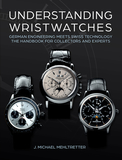 Understanding Wristwatches: German Engineering Meets Swiss Technologyâthe Handbook for Collectors and Experts
