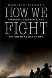 How We Fight ? Crusades, Quagmires, and the American Way of War: Crusades, Quagmires, and the American Way of War