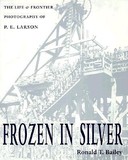 Frozen In Silver ? Life & Frontier Photography Of P. E. Larson: Life & Frontier Photography Of P. E. Larson