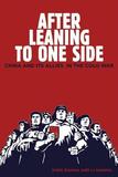After Leaning to One Side ? China and Its Allies in the Cold War: China and Its Allies in the Cold War