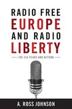 Radio Free Europe and Radio Liberty ? The CIA Years and Beyond: The CIA Years and Beyond