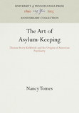 The Art of Asylum?Keeping ? Thomas Story Kirkbride and the Origins of American Psychiatry: Thomas Story Kirkbride and the Origins of American Psychiatry