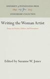 Writing the Woman Artist ? Essays on Poetics, Politics, and Portraiture: Essays on Poetics, Politics, and Portraiture