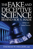 The Fake and Deceptive Science Behind Roe V. Wade: Settled Law? vs. Settled Science?