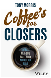 Coffee?s for Closers ? The Best Real?Life Sales Book You?ll Ever Read: The Best Real Life Sales Book You'll Ever Read