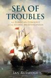 Sea of Troubles: The European Conquest of the Islamic Mediterranean and the Origins of the First World War