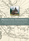 Producing Indonesia ? The State of the Field of Indonesian Studies: The State of the Field of Indonesian Studies