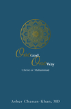 One God, One Way: Christ or Muhammad: Muslims Must Wrestle with the Claims and Promises of Christ Jesus