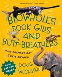 Blowholes, Book Gills, and Butt?Breathers ? How Animals Get Their Oxygen: The Strange Ways Animals Get Oxygen
