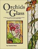 Orchids In Glass: 17 Designs for Orchid Projects including Stained Glass Windows, Lampshades & Jewelry Boxes