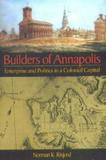 Builders of Annapolis: Enterprise and Politics in a Colonial Capital