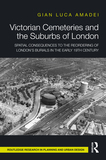 Victorian Cemeteries and the Suburbs of London: Spatial Consequences to the Reordering of London?s Burials in the Early 19th Century
