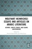 Wolfhart Heinrichs? Essays and Articles on Arabic Literature: Authors, Semitic Studies, and Islamic Jurisprudence