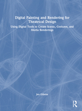 Digital Painting and Rendering for Theatrical Design: Using Digital Tools to Create Scenic, Costume, and Media Renderings