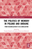The Politics of Memory in Poland and Ukraine: From Reconciliation to De-Conciliation