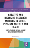 Creative and Inclusive Research Methods in Sport, Physical Activity and Health: Understanding British Chinese Children?s Experiences