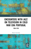 Encounters with Jazz on Television in Cold War Era Portugal: 1954?1974
