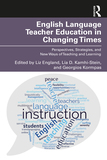 English Language Teacher Education in Changing Times: Perspectives, Strategies, and New Ways of Teaching and Learning