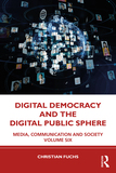 Digital Democracy and the Digital Public Sphere: Media, Communication and Society Volume Six