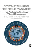 Systemic Thinking for Public Managers: Five Practices for Creating a Vibrant Organization