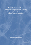 Introduction to Game Programming using Processing: For Designers, Artists, Players, Non-Tech People and Everybody Else