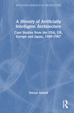 A History of Artificially Intelligent Architecture: Case Studies from the USA, UK, Europe and Japan, 1949?1987