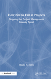 How Not to Fail at Projects: Stopping the Project Management Insanity Spiral
