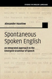 Spontaneous Spoken English: An Integrated Approach to the Emergent Grammar of Speech